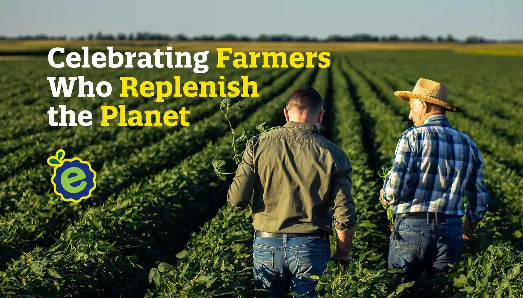 Banner image for Earthmade showing two farmers walking through a green crop field with the text, “Celebrating Farmers Who Replenish the Planet.”